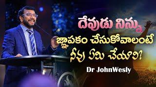 దేవుడు నిన్ను జ్ఞాపకం చేసుకోవాలంటే నీవు ఏమి చేయాలి? || Dr John Wesly || John Wesly Ministries