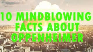 10 Mindblowing Oppenheimer Facts