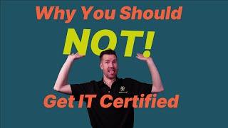 Why you should NOT get an IT certification