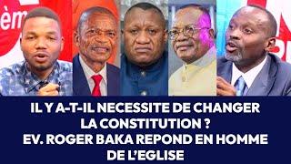 Delkas : IL Y A-T-IL NECESSITE DE CHANGERLA CONSTITUTION ? ROGER BAKA REPOND EN HOMME DE L’EGLISE