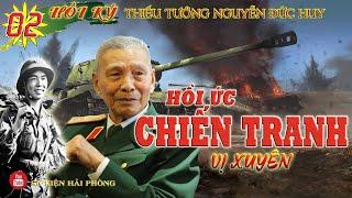 HỒI ỨC CHIẾN TRANH VỊ XUYÊN Tập 02 | Hồi Ký Thiếu Tướng Nguyễn Đức Huy |  Hồi Ký Đánh Tàu