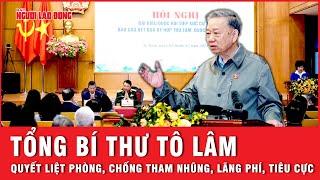 Tổng Bí thư Tô Lâm: Tiếp tục quyết liệt phòng, chống tham nhũng, lãng phí, tiêu cực | Thời sự