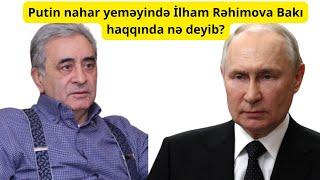 Putin nahar yeməyində İlham Rəhimova Bakı haqqında nə deyib?