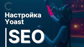 Как настроить Yoast Seo плагин на сайте Wordpress: Полный гайд