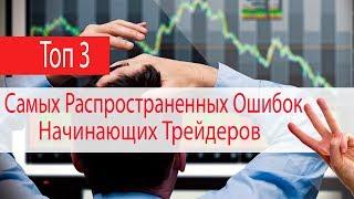 ТОП 3 Самых Распространенных Ошибок Начинающих Трейдеров