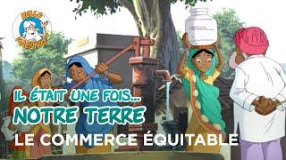 Il était une fois… notre Terre - Le commerce équitable ️