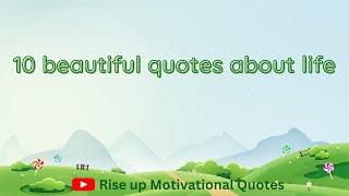 10 Beautiful Quotes About Life | Rise Up Motivational Quotes