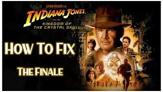 Fixing Indiana Jones and the Kingdom of the Crystal Skull | The Finale