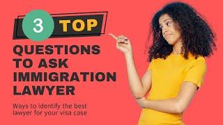 Top 3 Questions to Ask Immigration Lawyer | Finding The Best Immigrant Attorney for You