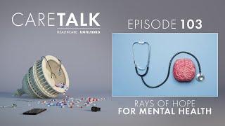 CareTalk Podcast Episode 103 - Rays of Hope for Mental Health