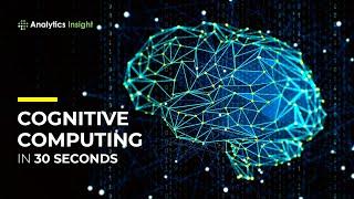 Cognitive Computing in 30 Seconds