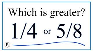 Which fraction is greater?  1/4   or   5/8