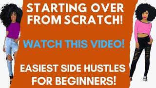 Starting Over From Scratch Watch This Video Easiest Side Hustles For Beginners