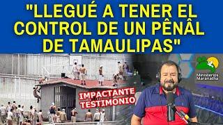 "LLEGUÉ A TENER EL CONTROL DE UN PÊNÂL DE TAMAULIPAS" - IMPACTANTE TESTIMONIO