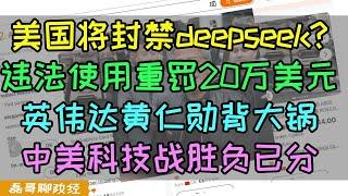 美国将立法封禁DeepSeek！违法使用重罚100万美元！反击川普！中国反垄断调查谷歌！苹果应用商店也面临反垄断调查！纽约时报指责英伟达黄仁勋为中国人服务，夹克黄背大锅！