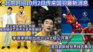 北京时间10月2日传来国羽最新消息：李诗沣、梁王领衔出战2024北极公开赛；世界排名更新，石宇奇稳居男单第一，郭新娃排名暴涨；梁王组合被骂上热搜，被质疑人飘了，综艺商务太多导致输球【中国体育比赛传奇】