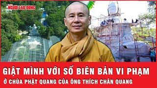 Giật mình với số biên bản vi phạm và xử phạt ở chùa Phật Quang của ông Thích Chân Quang | Thời sự