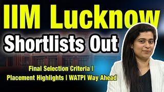 IIM Lucknow Shortlists Out | Final Selection Criteria | Placement Highlights | WATPI Way Ahead