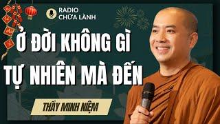 Sư Minh Niệm | Ở ĐỜI KHÔNG CÓ GÌ TỰ NHIÊN MÀ ĐẾN - Nhân Quả Tuần Hoàn (Đúng 100%) | Radio Chữa Lành