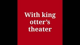 King otter theater come join us