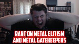 Rant on Metal Elitism and Metal Gatekeepers! READ DESCRIPTION FOR A NOTE!