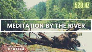 Relaxing Meditation by a River | 528 Hz Raise Your Vibration Positive Energy Meditation Music