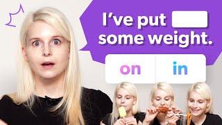 I put __ some weight  | Understanding Phrasal Verbs with Alexandra