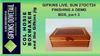 GIFKINS DOVETAIL LIVE, SUN 27OCT24, FINISHING A DEMO BOX, PART 3