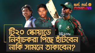 টি২০ স্কোয়াডে নির্বাচকরা পিছে হাঁটবেন নাকি সামনে তাকাবেন? – নট আউট নোমান