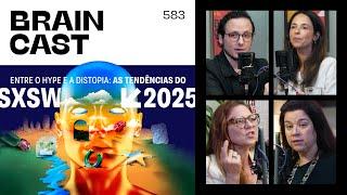 Entre o hype e a distopia: as tendências do SXSW 2025 • BRAINCAST 583