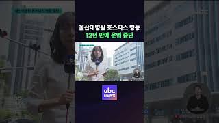 울산대병원 호스피스 병동 12년 만에 운영 중단 #ubc #issue #news