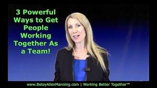 3 Powerful Ways to Get People Working Together As a Team