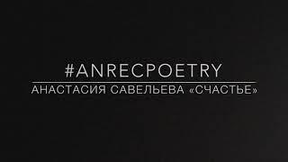 #ANRECPOETRY / АНАСТАСИЯ САВЕЛЬЕВА «СЧАСТЬЕ»