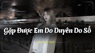 Gặp Được Em Do Duyên Do Số , Yêu Thật Ra Đáng Thương Như Vậy Lofi - Nhạc Chill Buồn 2024 - Nhạc Buồn