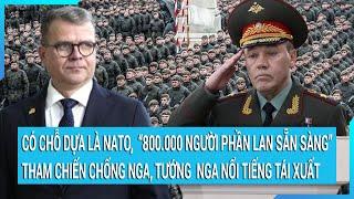 Toàn cảnh thế giới: Có chỗ dựa là NATO, “800.000 người Phần Lan sẵn sàng tham chiến” chống Nga?