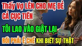 Thấy Vợ LÉN CHO MẸ ĐẺ CẢ CỤC TIỀN, Tôi Lao Vào Giật Lại, Rồi Phải Ê Chề Khi Biết Sự Thật