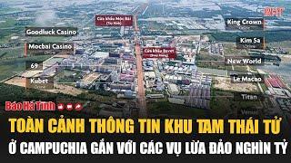 Toàn cảnh thông tin khu Tam Thái Tử ở Campuchia gắn với các vụ lừa đảo nghìn tỷ