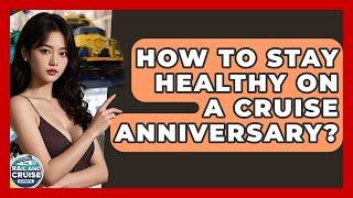 How To Stay Healthy On A Cruise Anniversary? - The Rail and Cruise Experts