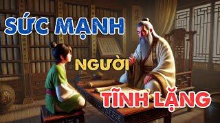 Cổ nhân dạy: Người Càng Tĩnh Lặng Năng Lực Càng Cao - Người Điềm Đạm Lại Là Bậc Thầy Khôn Khéo