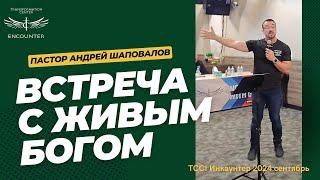 «Встреча с Живым Богом». (TCCI Инкаунтер 2024 сентябрь, пастор Андрей Шаповалов).