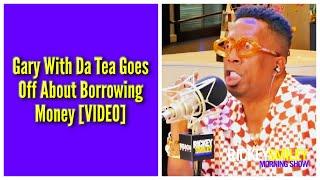 Gary With Da Tea Goes Off About Borrowing Money