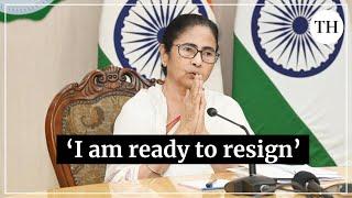 I am ready to resign, says West Bengal CM Mamata Banerjee