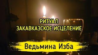 ЗАКАВКАЗСКОЕ ИСЦЕЛЕНИЕ. ДЛЯ ВСЕХ. ВЕДЬМИНА ИЗБА ▶️ МАГИЯ