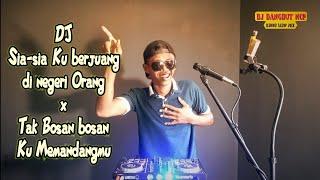 DJ Sia sia ku berjuang Di negeri Orang X Tak Bosan Bosan Aku Memandangmu