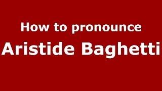 How to pronounce Aristide Baghetti (Italian/Italy)  - PronounceNames.com