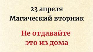 23 апреля - Магический вторник. Не отдавайте это из дома.