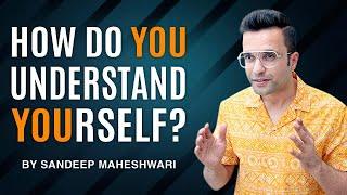 How do YOU understand YOURSELF? By Sandeep Maheshwari