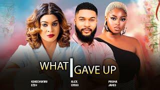 WHAT I GAVE UP - NEW PRISMA JAMES, KENECHUKWU EZEH, ALEX CROSS  2024 Latest Nigerian Movies