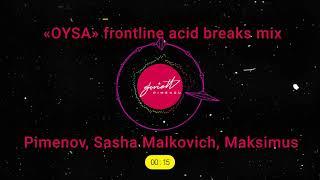 Pimenov, Sasha Malkovich, Maksimus «OYSA» frontline acid breaks