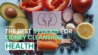 The Best 5 Foods for Kidney Cleansing